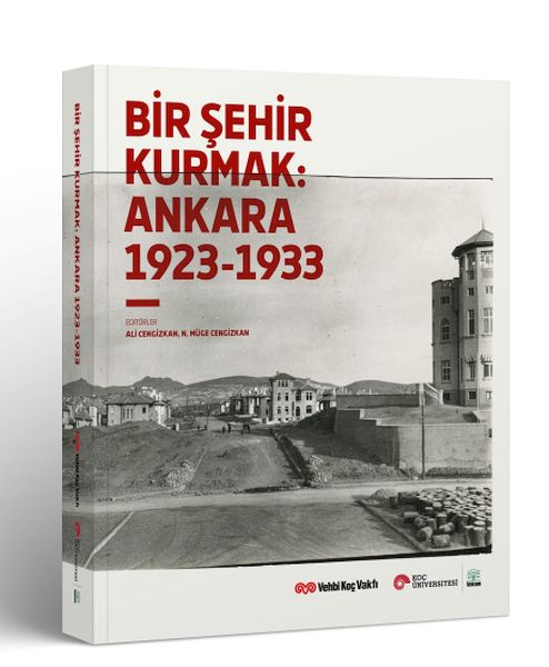 Bir Şehir Kurmak Ankara 1923 - 1933