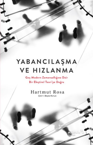 Yabancılaşma ve Hızlanma Geç Modern Zamansallığına Dair Bir Eleştirel Teori’ye Doğru