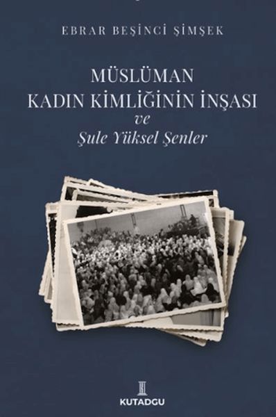 Müslüman Kadın Kimliğinin İnşası ve Şule Yüksel Şenler