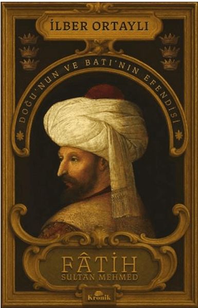 Fâtih Sultan Mehmed - Doğu’nun ve Batı’nın Efendisi