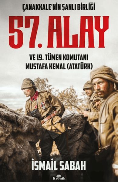 Çanakkale'nin Şanlı Birliği 57. Alay ve 19. Tümen Komutanı Mustafa Kemal (Atatürk)